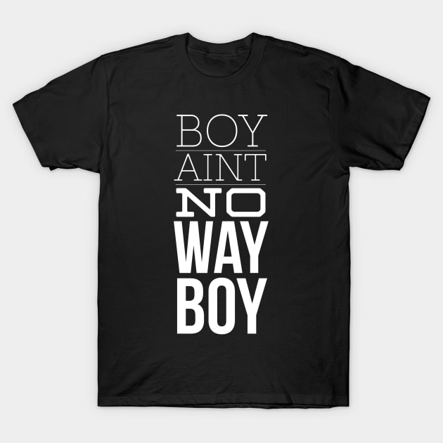 Boy Aint no way T-Shirt by Six Gatsby